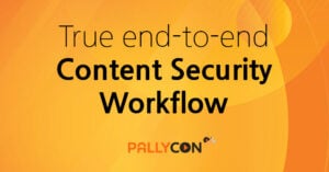 True end-to-end content security workflow