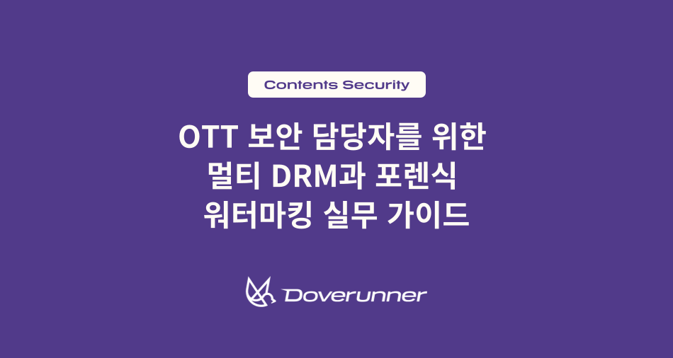OTT 보안 담당자를 위한 멀티 DRM과 포렌식 워터마킹 실무 가이드