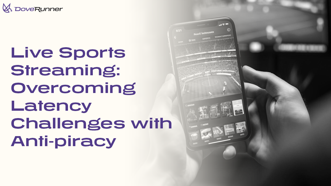 Live Sports Streaming: Overcoming Latency Challenges with Anti-piracy