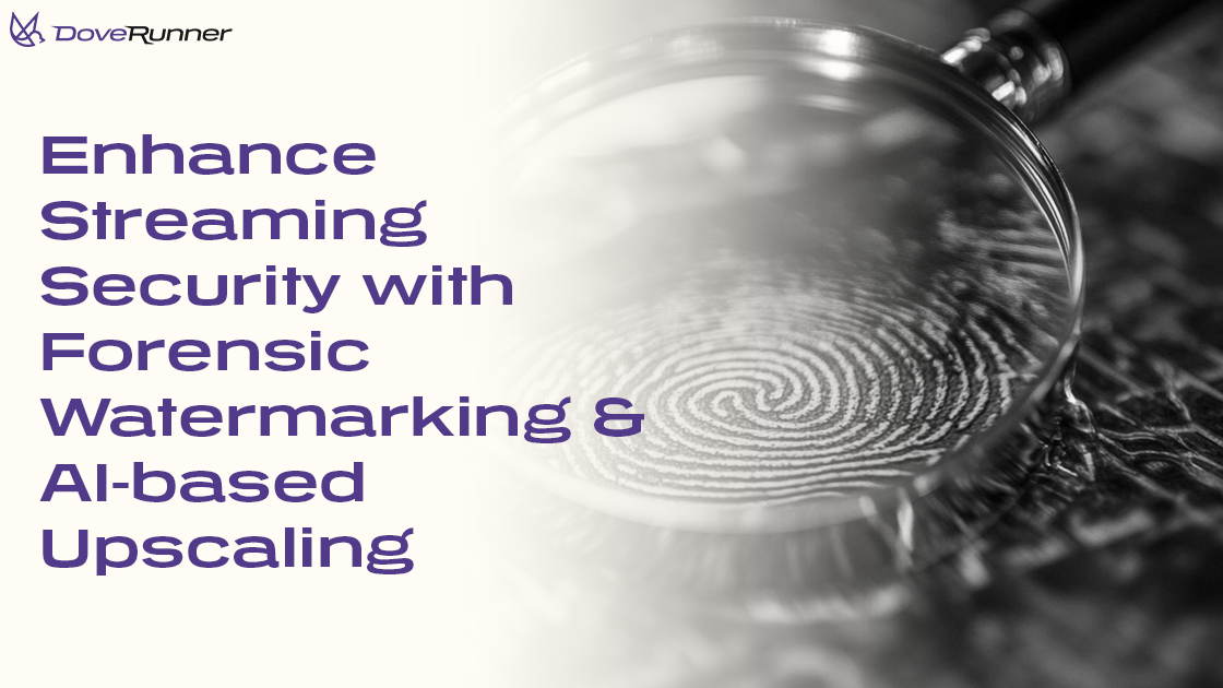 Enhance Streaming Security with Forensic Watermarking & AI-based Upscaling