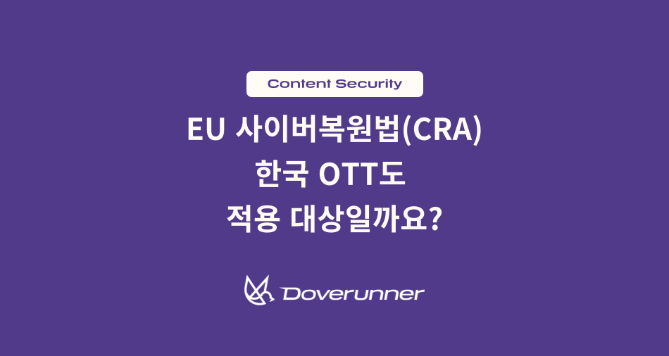 EU 사이버복원법(CRA)이 한국 OTT와 콘텐츠 플랫폼에도 적용될 수 있는지 설명하는 도브러너 콘텐츠 보안 블로그