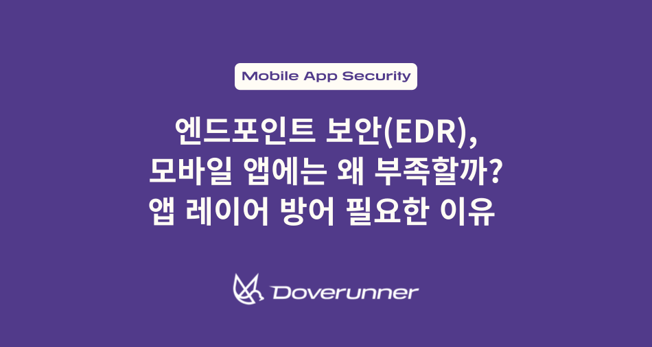 엔드포인트 보안(EDR), 모바일 앱에는 왜 부족할까? 앱 레이어 방어가 필요한 이유
