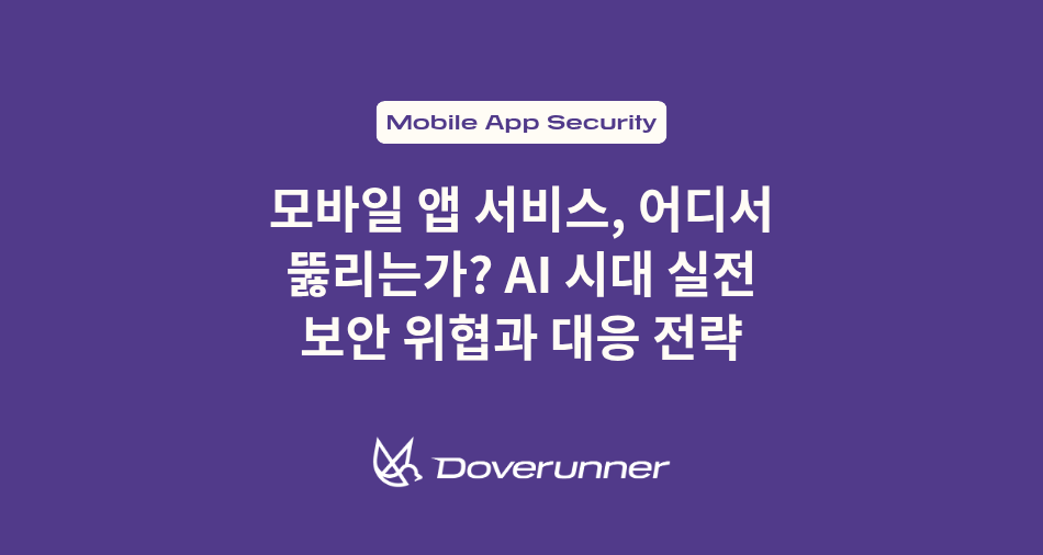 모바일 앱 서비스, 어디서 뚫리는가? AI 시대 실전 보안 위협과 대응 전략
